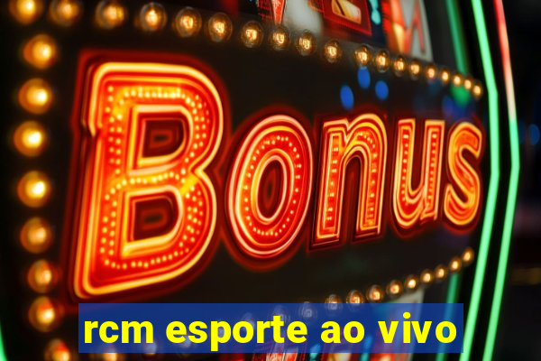 rcm esporte ao vivo